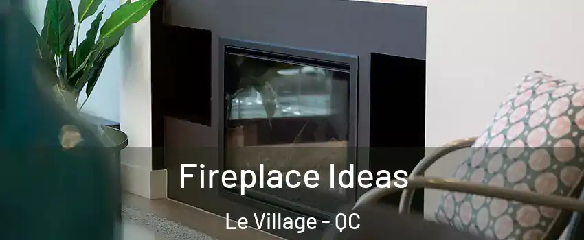  Fireplace Ideas Le Village - QC
