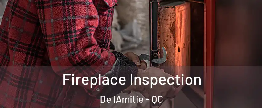  Fireplace Inspection De lAmitie - QC
