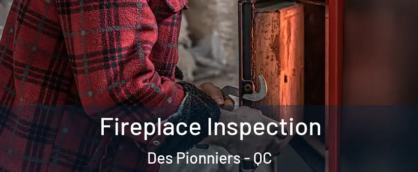 Fireplace Inspection Des Pionniers - QC