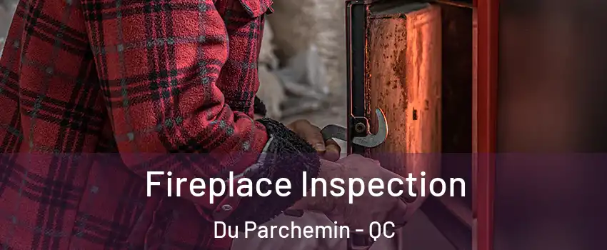  Fireplace Inspection Du Parchemin - QC