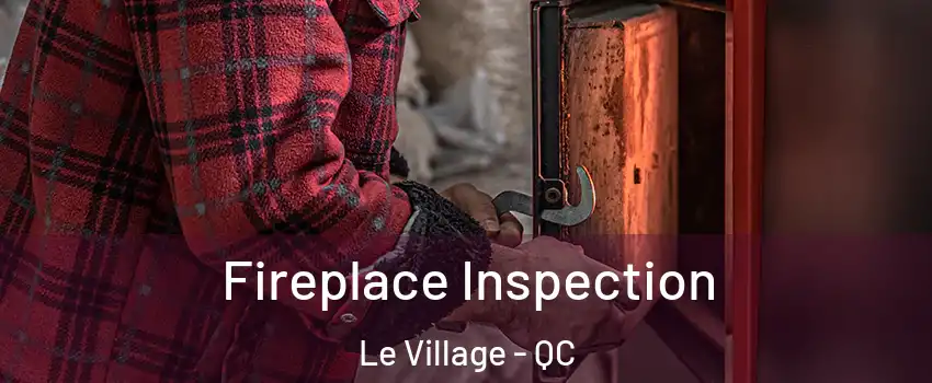  Fireplace Inspection Le Village - QC