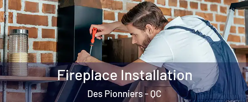  Fireplace Installation Des Pionniers - QC