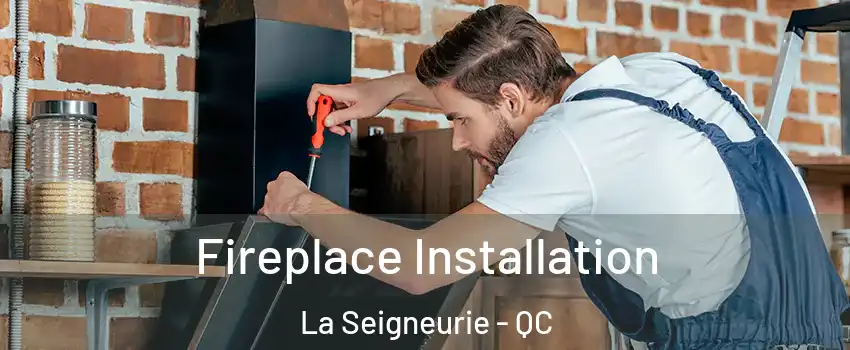  Fireplace Installation La Seigneurie - QC