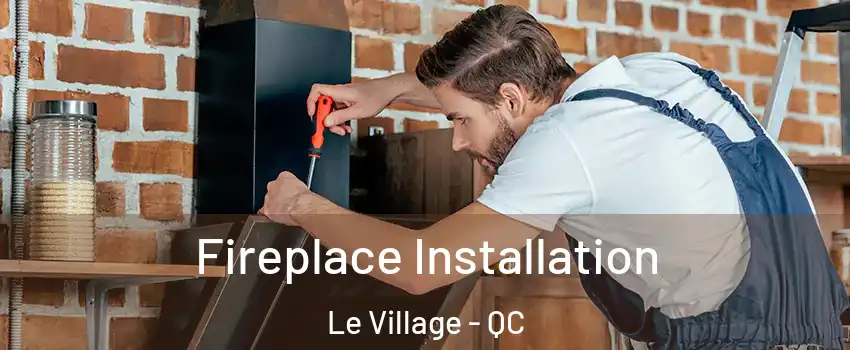  Fireplace Installation Le Village - QC