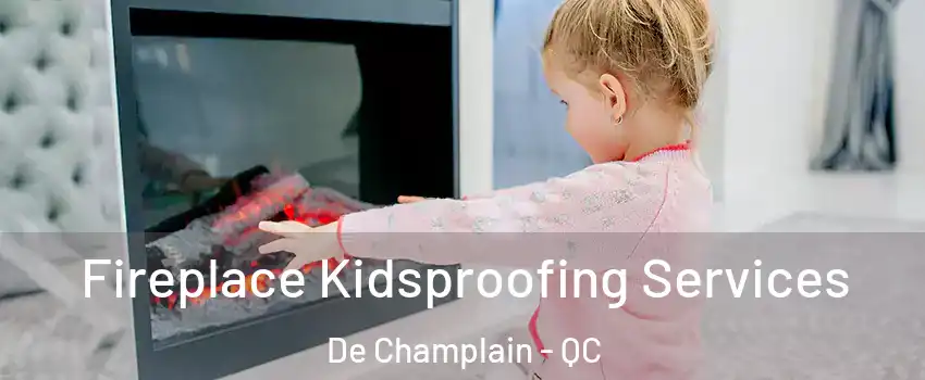  Fireplace Kidsproofing Services De Champlain - QC
