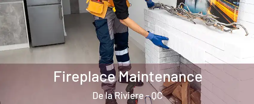  Fireplace Maintenance De la Riviere - QC