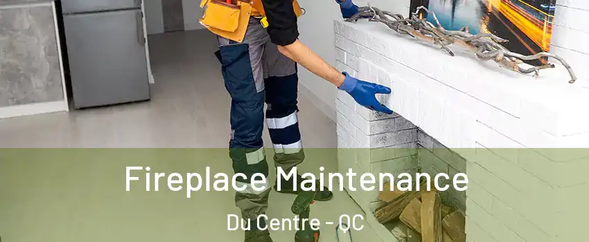  Fireplace Maintenance Du Centre - QC