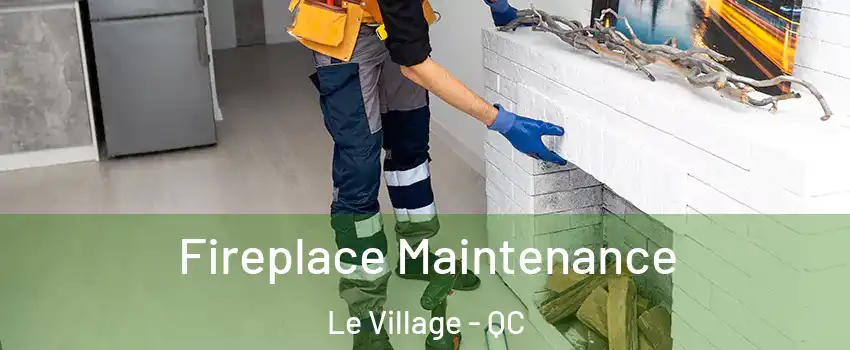  Fireplace Maintenance Le Village - QC