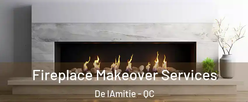 Fireplace Makeover Services De lAmitie - QC