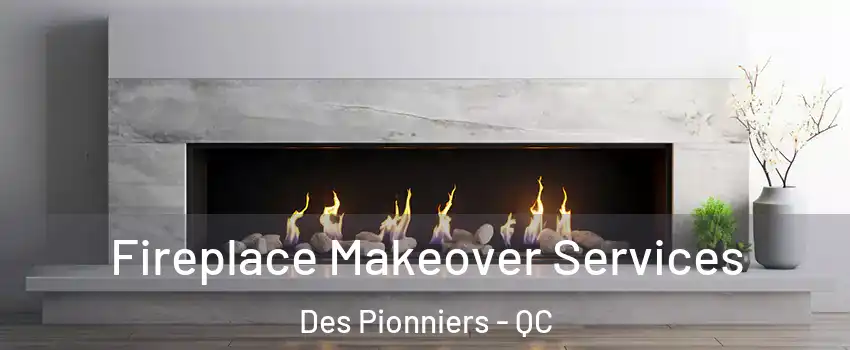 Fireplace Makeover Services Des Pionniers - QC