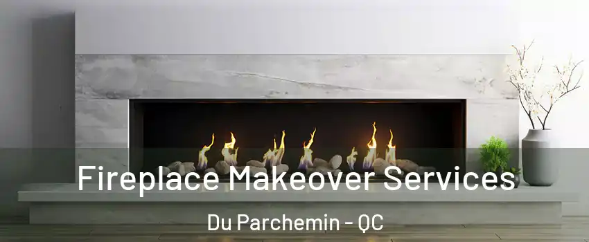 Fireplace Makeover Services Du Parchemin - QC