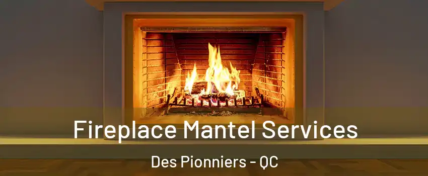  Fireplace Mantel Services Des Pionniers - QC