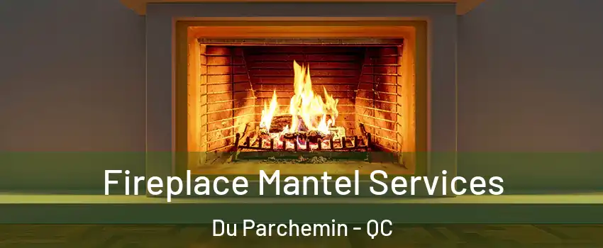  Fireplace Mantel Services Du Parchemin - QC