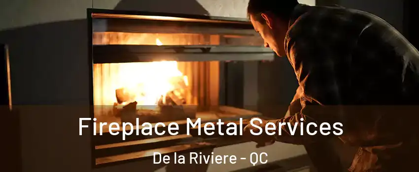 Fireplace Metal Services De la Riviere - QC