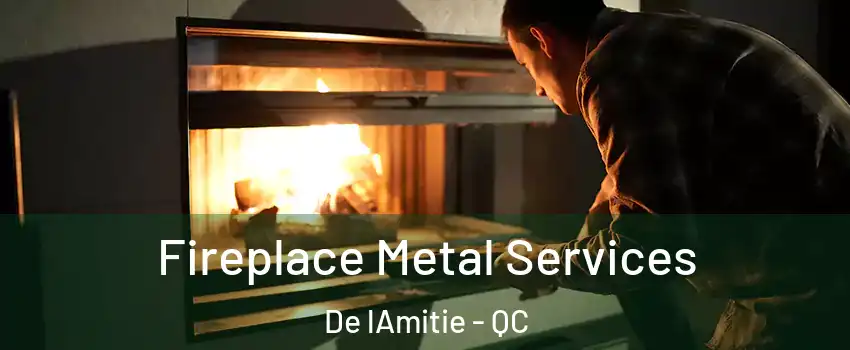 Fireplace Metal Services De lAmitie - QC