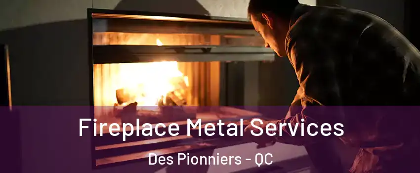 Fireplace Metal Services Des Pionniers - QC