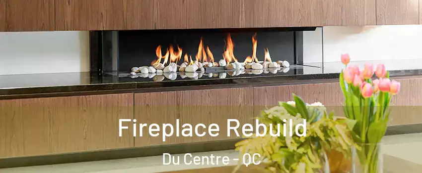  Fireplace Rebuild Du Centre - QC