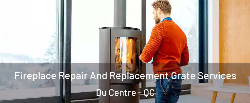  Fireplace Repair And Replacement Grate Services Du Centre - QC