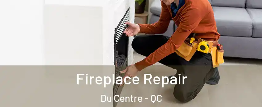  Fireplace Repair Du Centre - QC