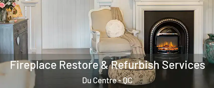 Fireplace Restore & Refurbish Services Du Centre - QC