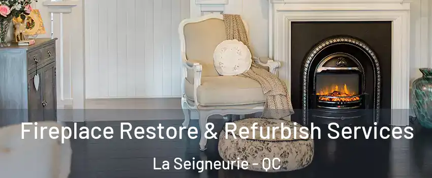 Fireplace Restore & Refurbish Services La Seigneurie - QC