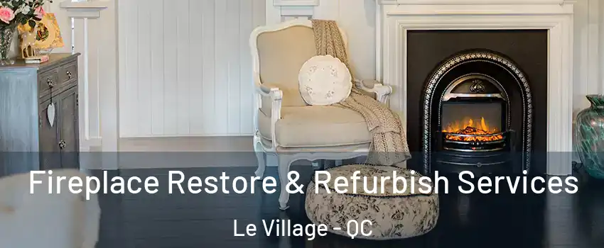 Fireplace Restore & Refurbish Services Le Village - QC