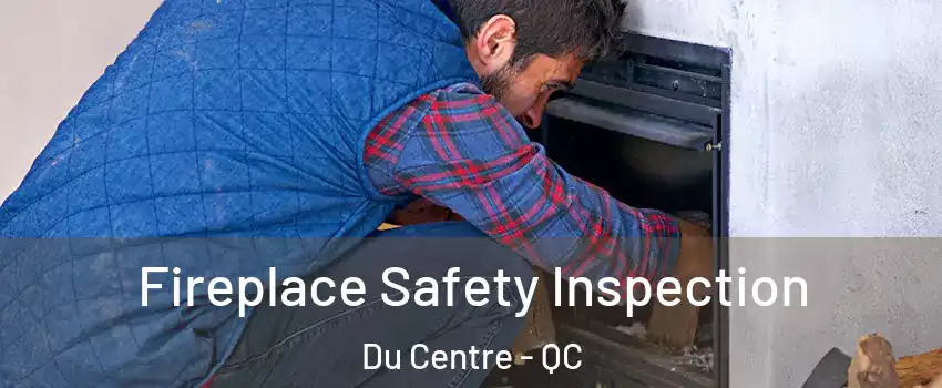 Fireplace Safety Inspection Du Centre - QC