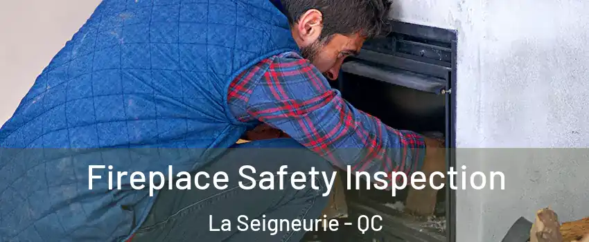 Fireplace Safety Inspection La Seigneurie - QC