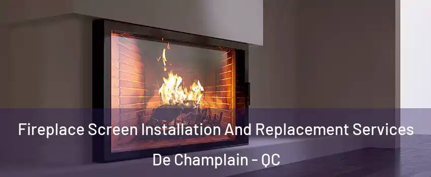 Fireplace Screen Installation And Replacement Services De Champlain - QC