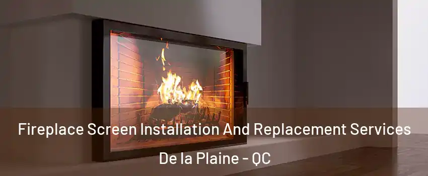 Fireplace Screen Installation And Replacement Services De la Plaine - QC