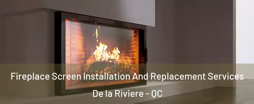 Fireplace Screen Installation And Replacement Services De la Riviere - QC
