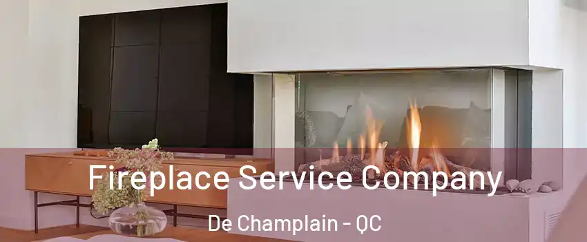 Fireplace Service Company De Champlain - QC