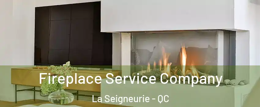 Fireplace Service Company La Seigneurie - QC