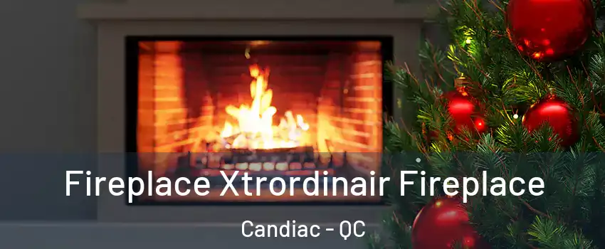 Fireplace Xtrordinair Fireplace Candiac - QC