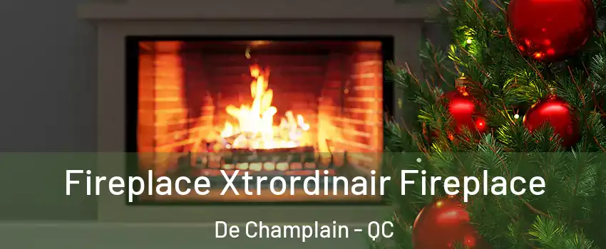 Fireplace Xtrordinair Fireplace De Champlain - QC