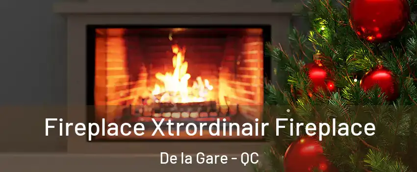 Fireplace Xtrordinair Fireplace De la Gare - QC
