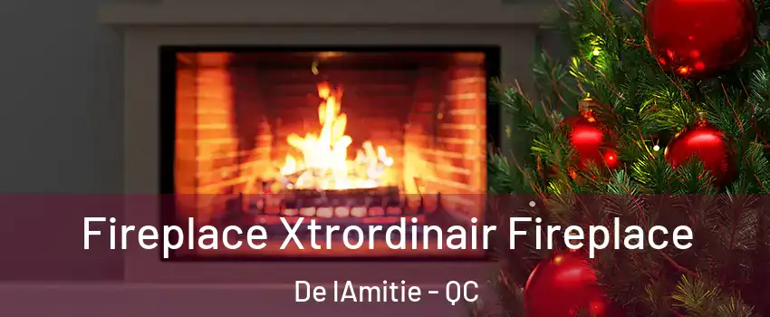 Fireplace Xtrordinair Fireplace De lAmitie - QC