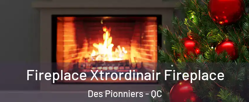 Fireplace Xtrordinair Fireplace Des Pionniers - QC