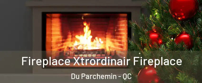 Fireplace Xtrordinair Fireplace Du Parchemin - QC