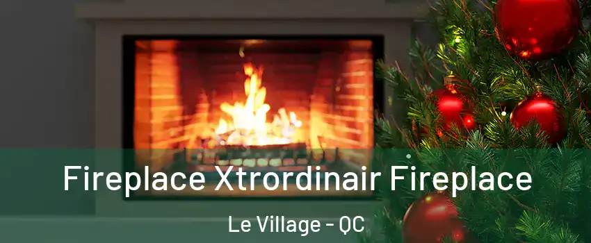 Fireplace Xtrordinair Fireplace Le Village - QC