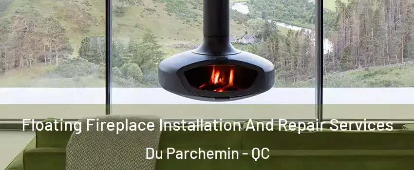  Floating Fireplace Installation And Repair Services Du Parchemin - QC