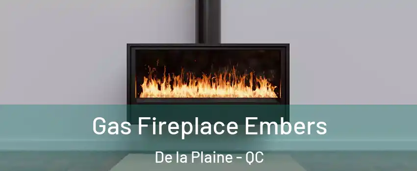  Gas Fireplace Embers De la Plaine - QC
