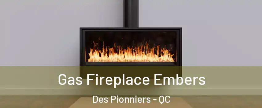  Gas Fireplace Embers Des Pionniers - QC