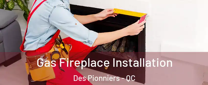  Gas Fireplace Installation Des Pionniers - QC