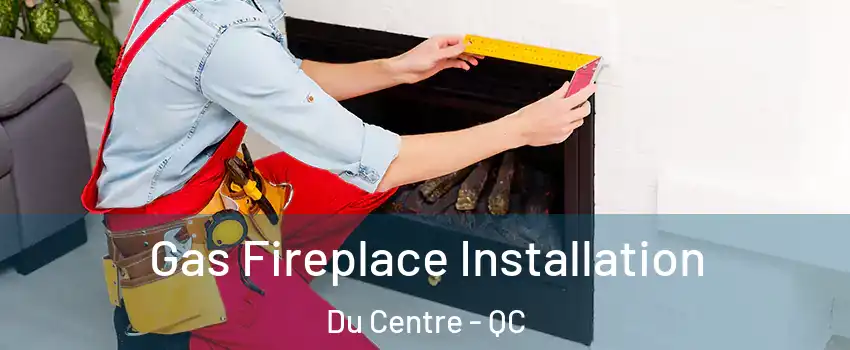 Gas Fireplace Installation Du Centre - QC