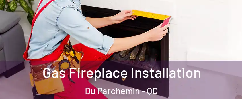  Gas Fireplace Installation Du Parchemin - QC