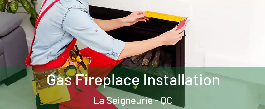  Gas Fireplace Installation La Seigneurie - QC