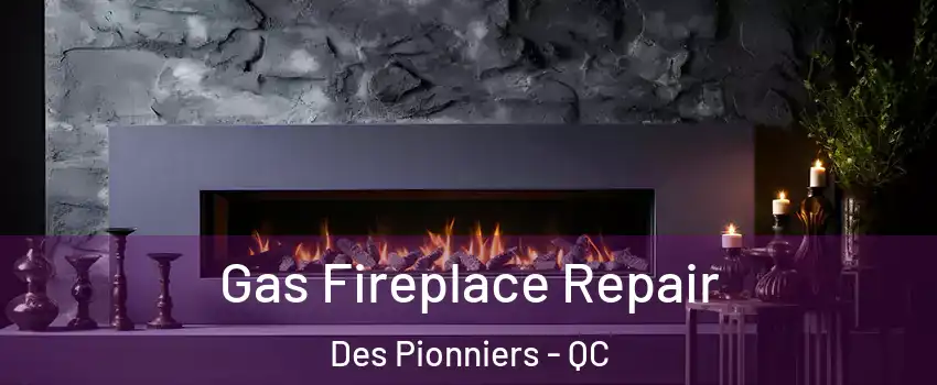  Gas Fireplace Repair Des Pionniers - QC