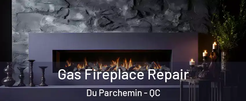  Gas Fireplace Repair Du Parchemin - QC