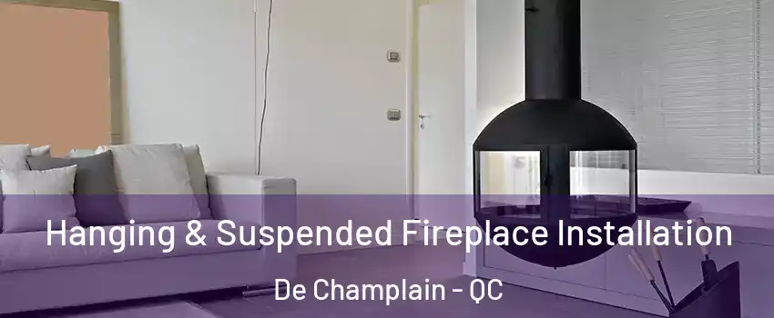 Hanging & Suspended Fireplace Installation De Champlain - QC